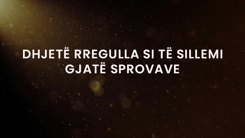 DHJETË RREGULLA SI TË SILLEMI GJATË SPROVAVE